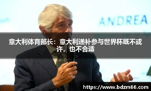意大利体育部长：意大利递补参与世界杯既不或许，也不合适